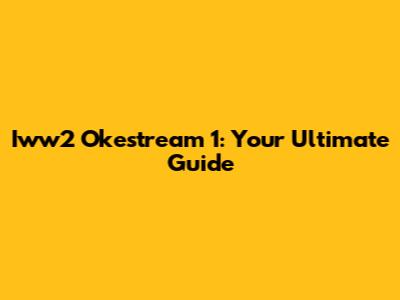 Iww2 Okestream 1: Your Ultimate Guide