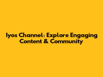 Iyos Channel: Explore Engaging Content & Community