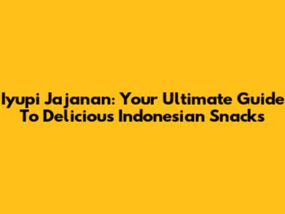 Iyupi Jajanan: Your Ultimate Guide To Delicious Indonesian Snacks