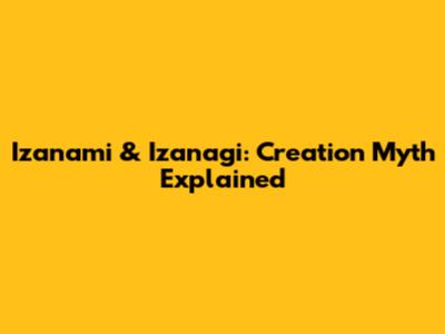 Izanami & Izanagi: Creation Myth Explained