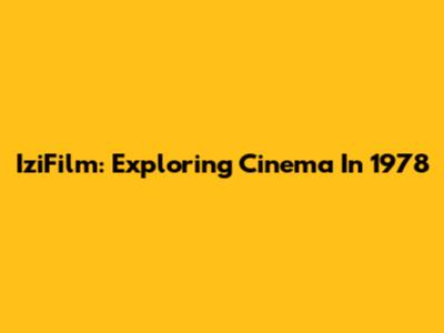 IziFilm: Exploring Cinema In 1978