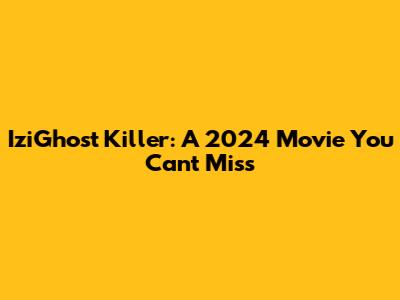 IziGhost Killer: A 2024 Movie You Can't Miss