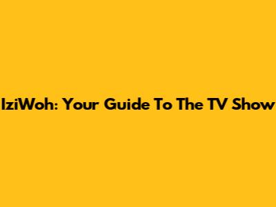 IziWoh: Your Guide To The TV Show