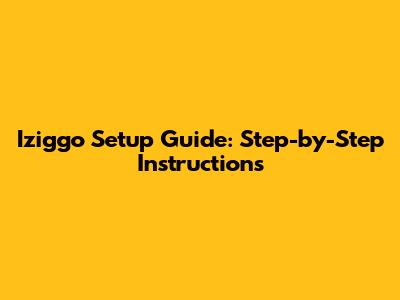 Iziggo Setup Guide: Step-by-Step Instructions
