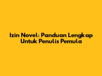 Izin Novel: Panduan Lengkap Untuk Penulis Pemula