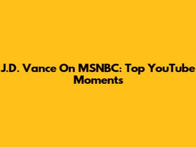 J.D. Vance On MSNBC: Top YouTube Moments