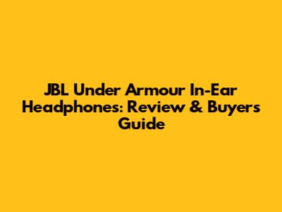 JBL Under Armour In-Ear Headphones: Review & Buyer's Guide