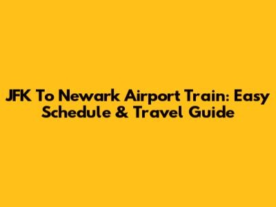 JFK To Newark Airport Train: Easy Schedule & Travel Guide