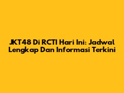 JKT48 Di RCTI Hari Ini: Jadwal Lengkap Dan Informasi Terkini