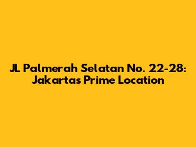 JL Palmerah Selatan No. 22-28: Jakarta's Prime Location