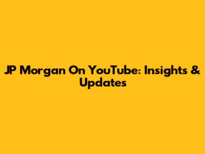JP Morgan On YouTube: Insights & Updates