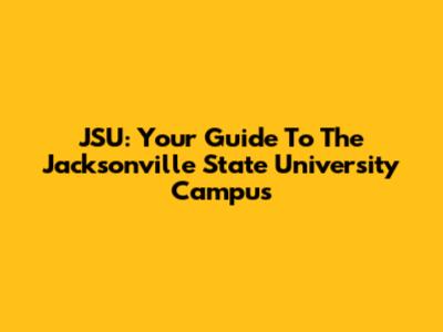JSU: Your Guide To The Jacksonville State University Campus