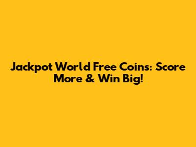 Jackpot World Free Coins: Score More & Win Big!