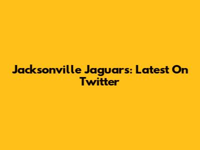 Jacksonville Jaguars: Latest On Twitter
