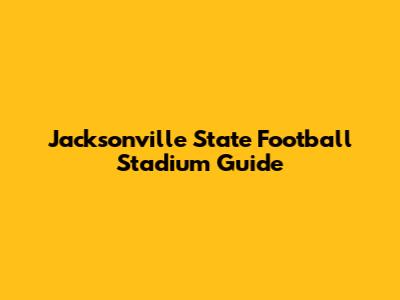 Jacksonville State Football Stadium Guide