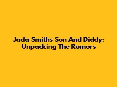 Jada Smith's Son And Diddy: Unpacking The Rumors