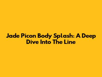 Jade Picon Body Splash: A Deep Dive Into The Line
