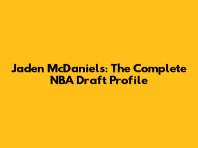 Jaden McDaniels: The Complete NBA Draft Profile