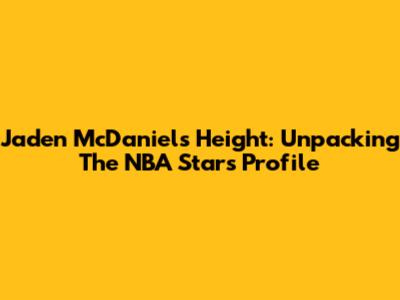 Jaden McDaniels Height: Unpacking The NBA Star's Profile