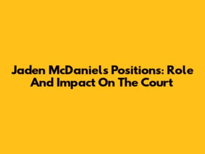 Jaden McDaniels Positions: Role And Impact On The Court