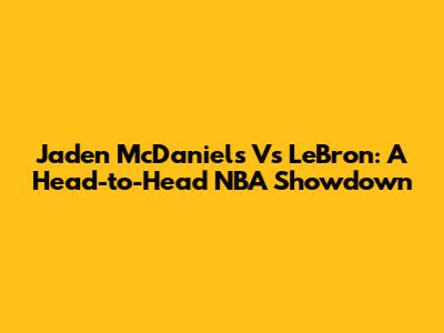 Jaden McDaniels Vs LeBron: A Head-to-Head NBA Showdown
