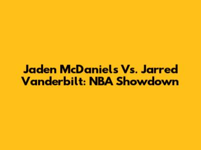 Jaden McDaniels Vs. Jarred Vanderbilt: NBA Showdown