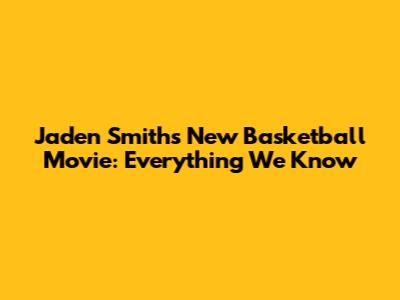 Jaden Smith's New Basketball Movie: Everything We Know