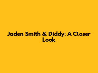 Jaden Smith & Diddy: A Closer Look