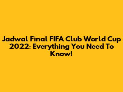 Jadwal Final FIFA Club World Cup 2022: Everything You Need To Know!
