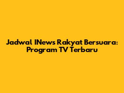 Jadwal INews Rakyat Bersuara: Program TV Terbaru
