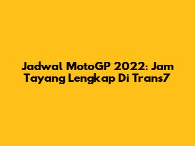 Jadwal MotoGP 2022: Jam Tayang Lengkap Di Trans7