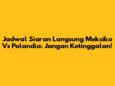 Jadwal Siaran Langsung Meksiko Vs Polandia: Jangan Ketinggalan!