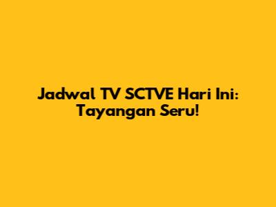 Jadwal TV SCTVE Hari Ini: Tayangan Seru!