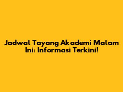 Jadwal Tayang Akademi Malam Ini: Informasi Terkini!