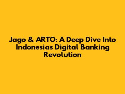 Jago & ARTO: A Deep Dive Into Indonesia's Digital Banking Revolution