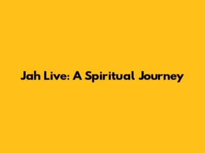 Jah Live: A Spiritual Journey