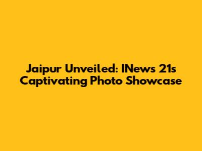 Jaipur Unveiled: INews 21's Captivating Photo Showcase