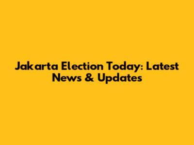 Jakarta Election Today: Latest News & Updates