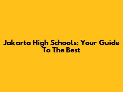 Jakarta High Schools: Your Guide To The Best