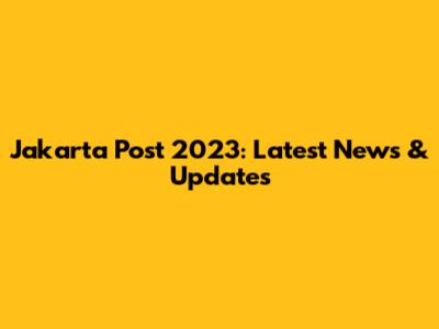 Jakarta Post 2023: Latest News & Updates