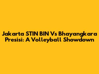 Jakarta STIN BIN Vs Bhayangkara Presisi: A Volleyball Showdown