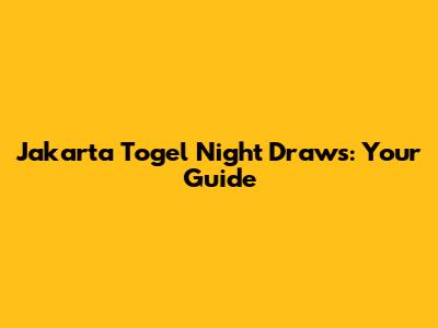 Jakarta Togel Night Draws: Your Guide