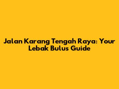 Jalan Karang Tengah Raya: Your Lebak Bulus Guide