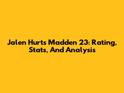 Jalen Hurts Madden 23: Rating, Stats, And Analysis