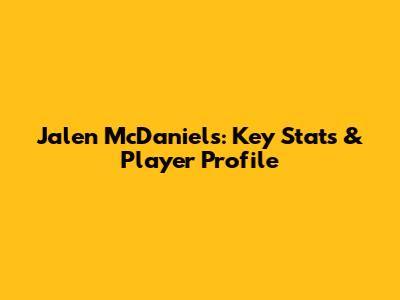 Jalen McDaniels: Key Stats & Player Profile