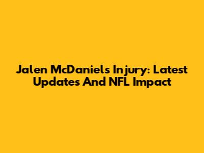 Jalen McDaniels Injury: Latest Updates And NFL Impact