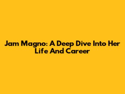 Jam Magno: A Deep Dive Into Her Life And Career
