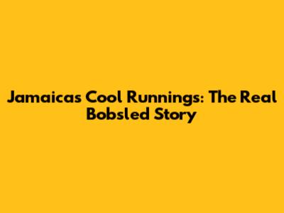 Jamaica's Cool Runnings: The Real Bobsled Story