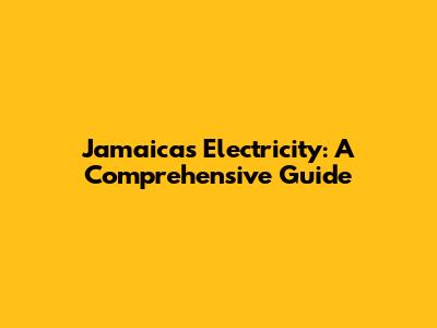 Jamaica's Electricity: A Comprehensive Guide