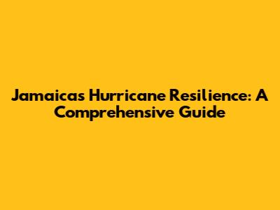 Jamaica's Hurricane Resilience: A Comprehensive Guide